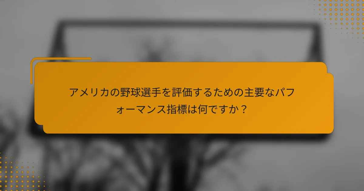 アメリカの野球選手を評価するための主要なパフォーマンス指標は何ですか?
