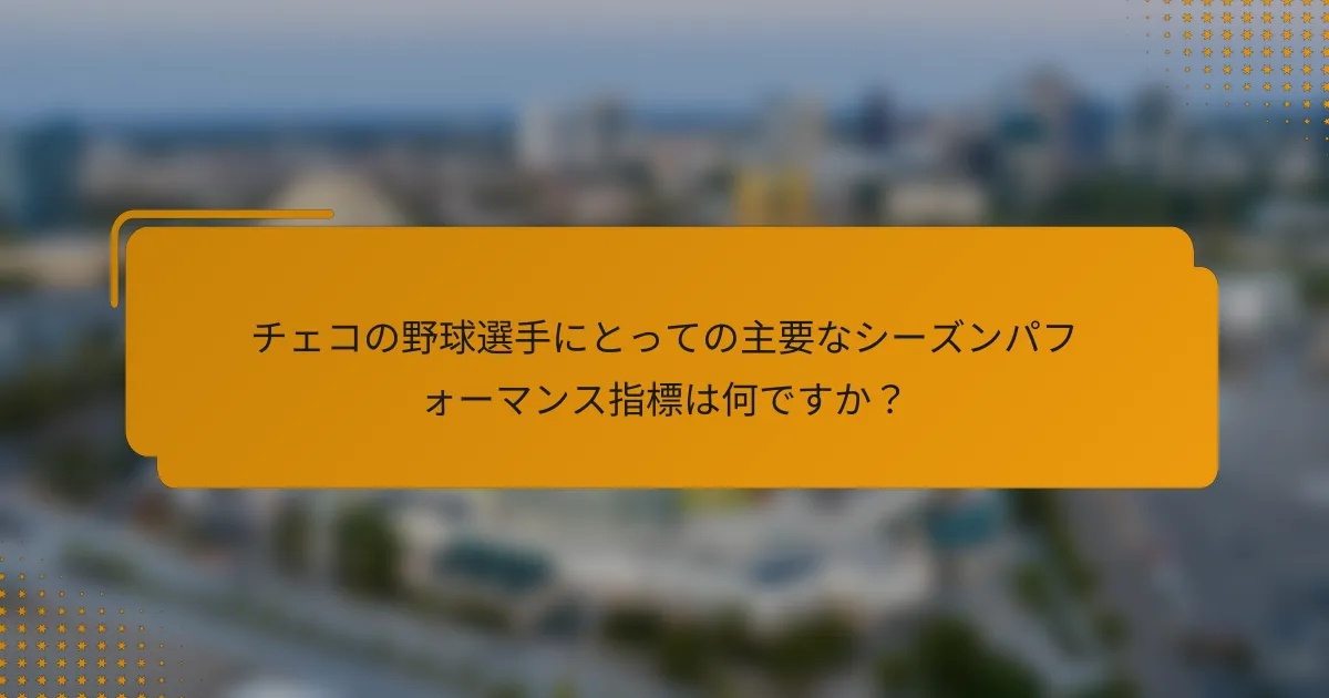 チェコの野球選手にとっての主要なシーズンパフォーマンス指標は何ですか?