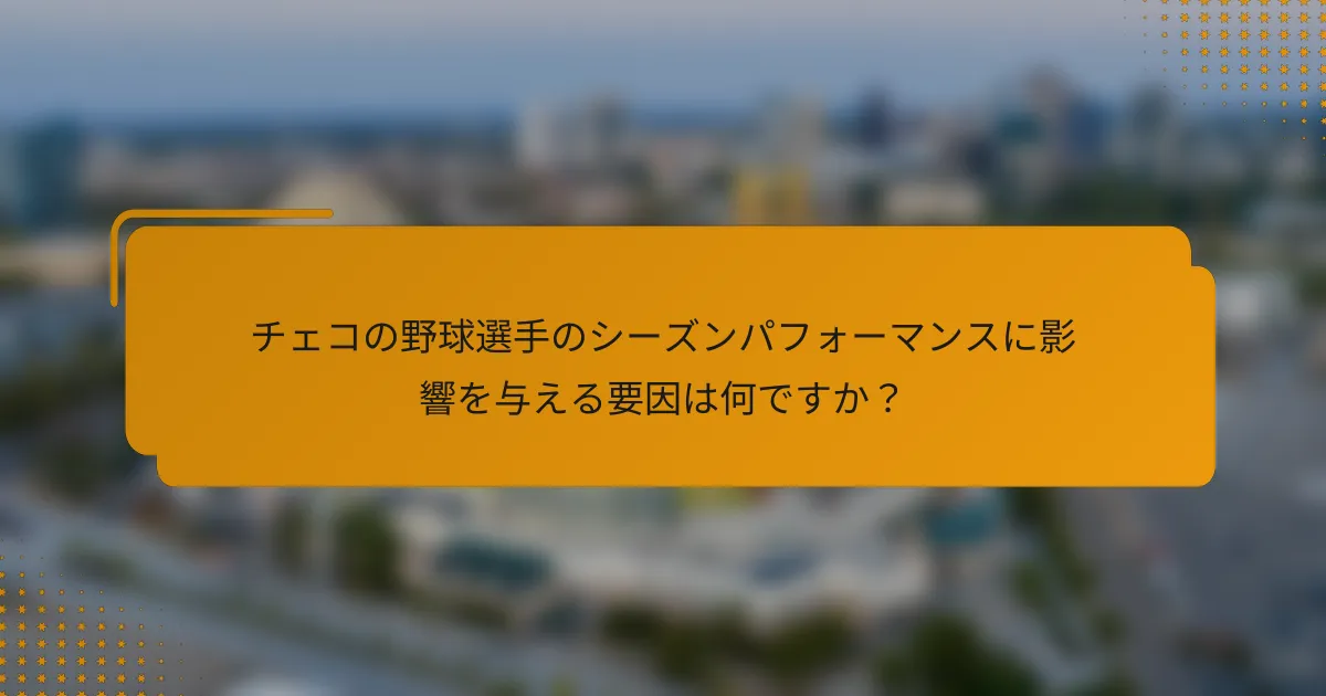 チェコの野球選手のシーズンパフォーマンスに影響を与える要因は何ですか?