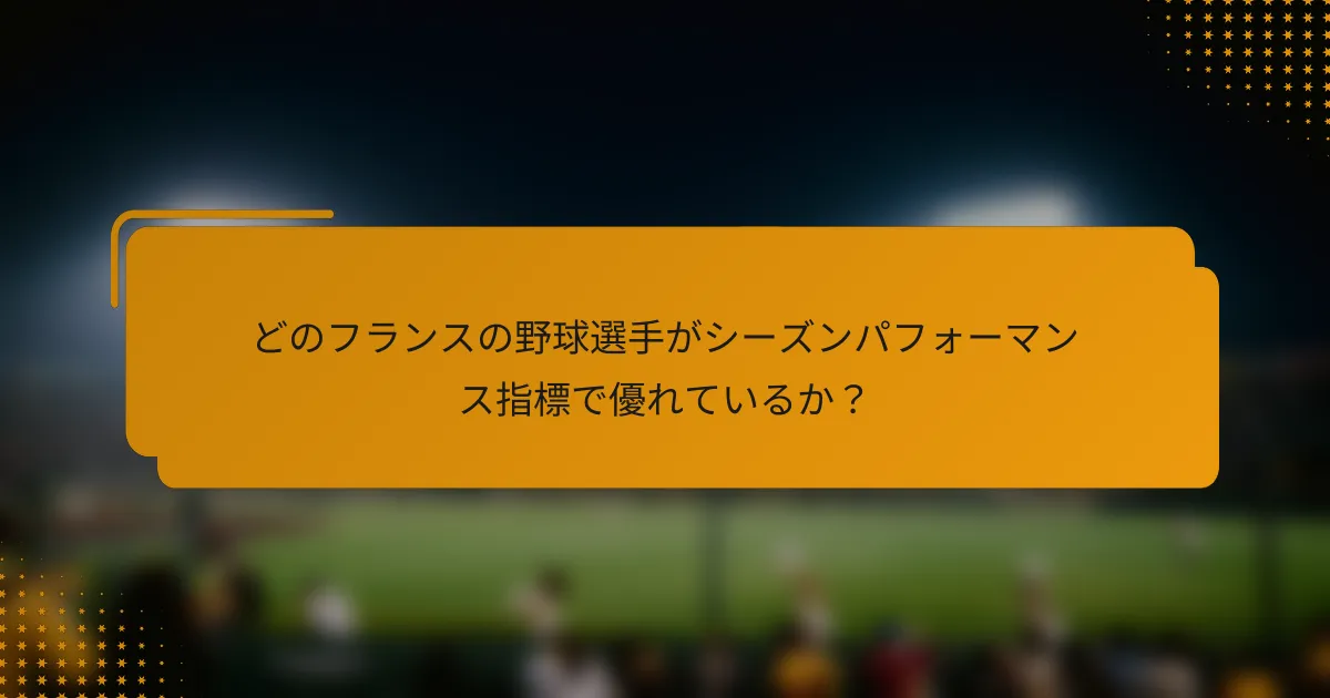 どのフランスの野球選手がシーズンパフォーマンス指標で優れているか?