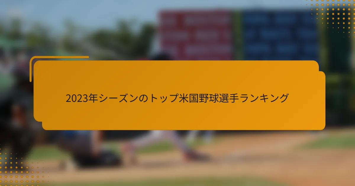 2023年シーズンのトップ米国野球選手ランキング