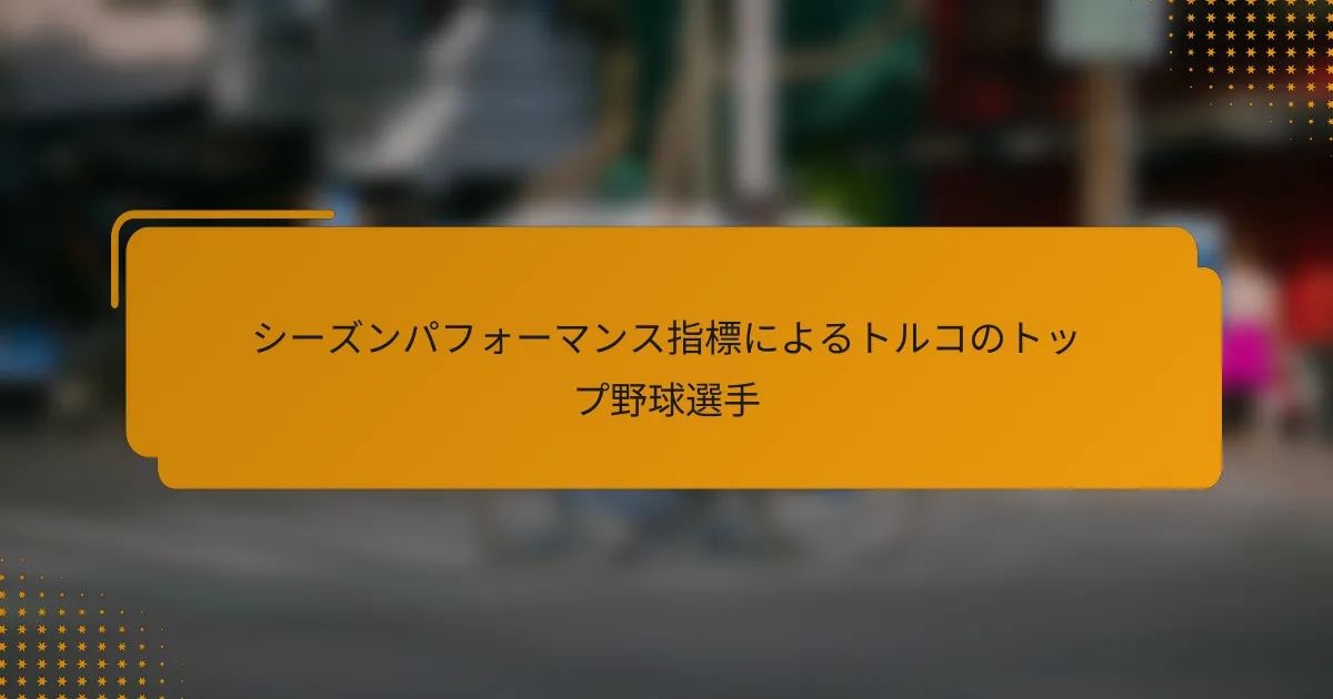 シーズンパフォーマンス指標によるトルコのトップ野球選手