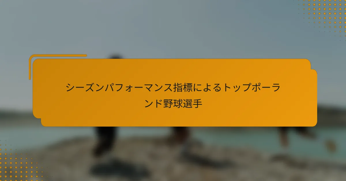 シーズンパフォーマンス指標によるトップポーランド野球選手