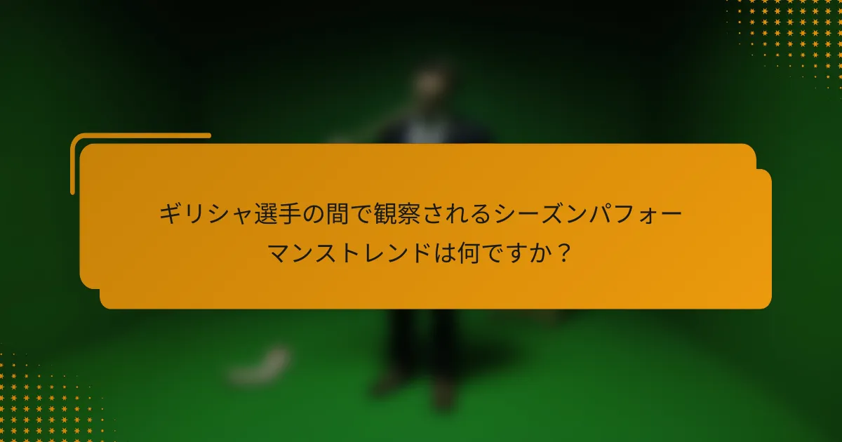 ギリシャ選手の間で観察されるシーズンパフォーマンストレンドは何ですか?