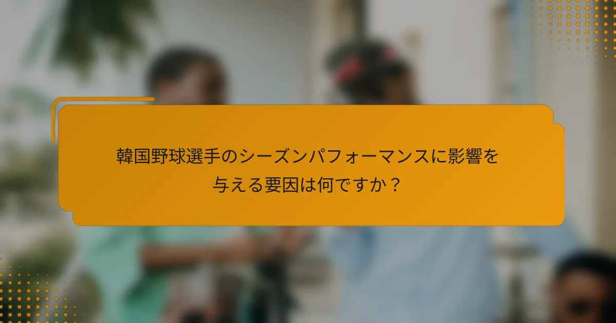 韓国野球選手のシーズンパフォーマンスに影響を与える要因は何ですか?