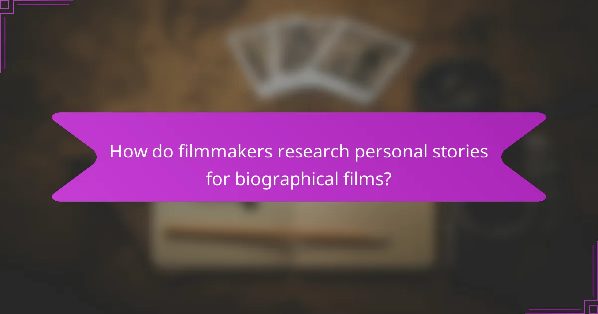 How do filmmakers research personal stories for biographical films?