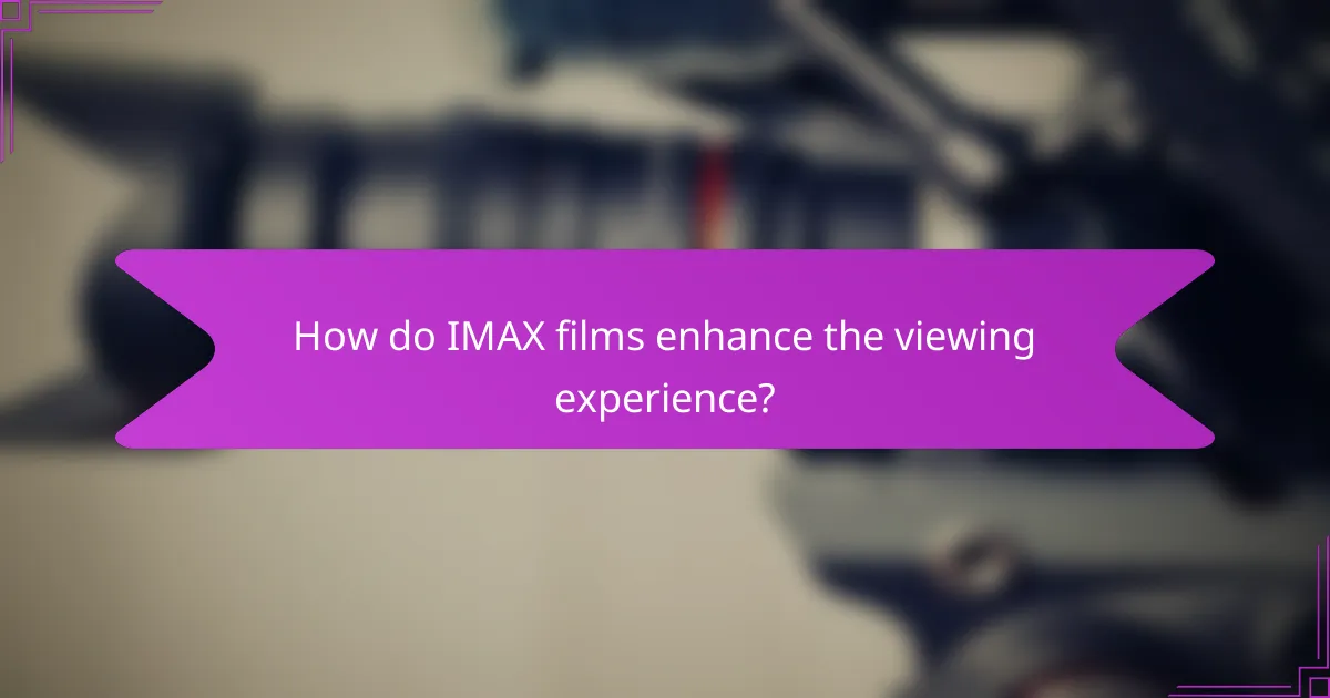 How do IMAX films enhance the viewing experience?