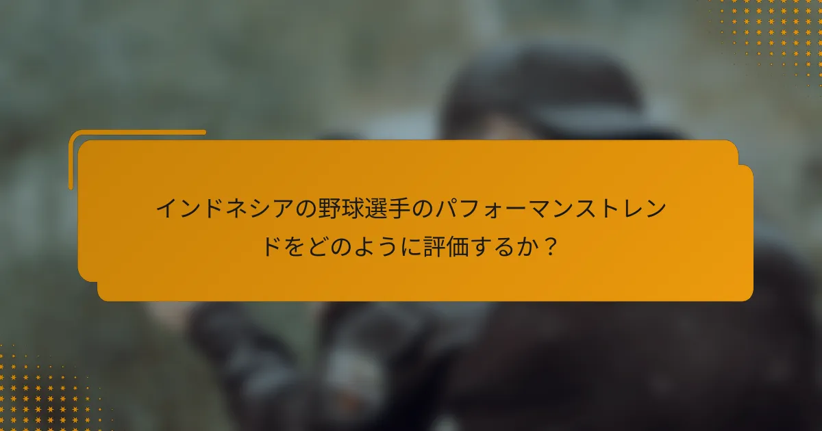 インドネシアの野球選手のパフォーマンストレンドをどのように評価するか?