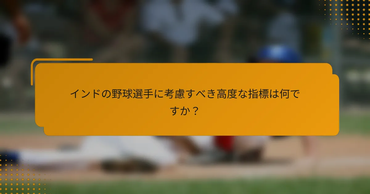 インドの野球選手に考慮すべき高度な指標は何ですか?