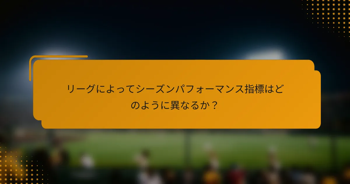 リーグによってシーズンパフォーマンス指標はどのように異なるか?