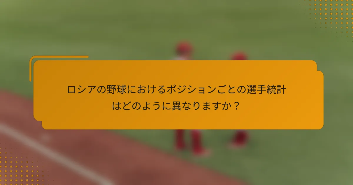 ロシアの野球におけるポジションごとの選手統計はどのように異なりますか?