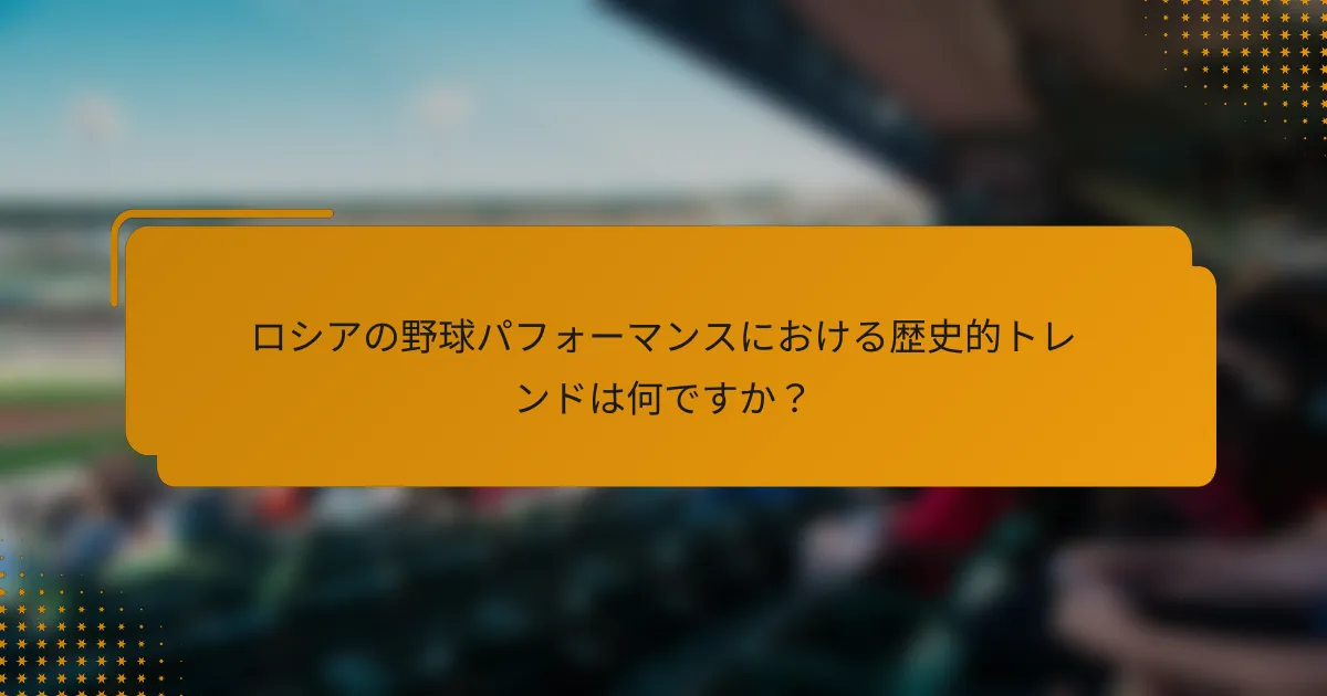 ロシアの野球パフォーマンスにおける歴史的トレンドは何ですか?