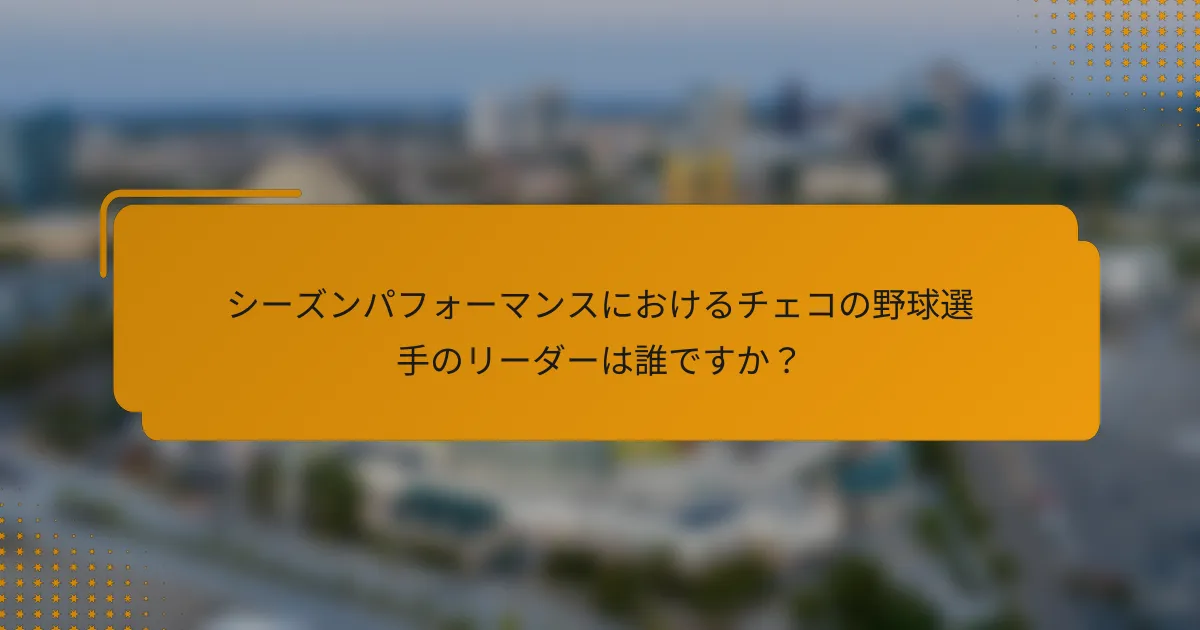 シーズンパフォーマンスにおけるチェコの野球選手のリーダーは誰ですか?