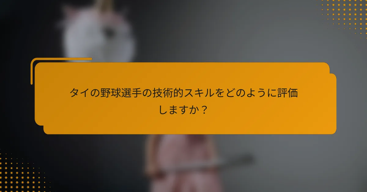 タイの野球選手の技術的スキルをどのように評価しますか?