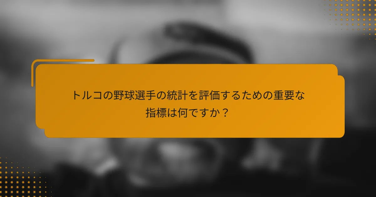 トルコの野球選手の統計を評価するための重要な指標は何ですか?