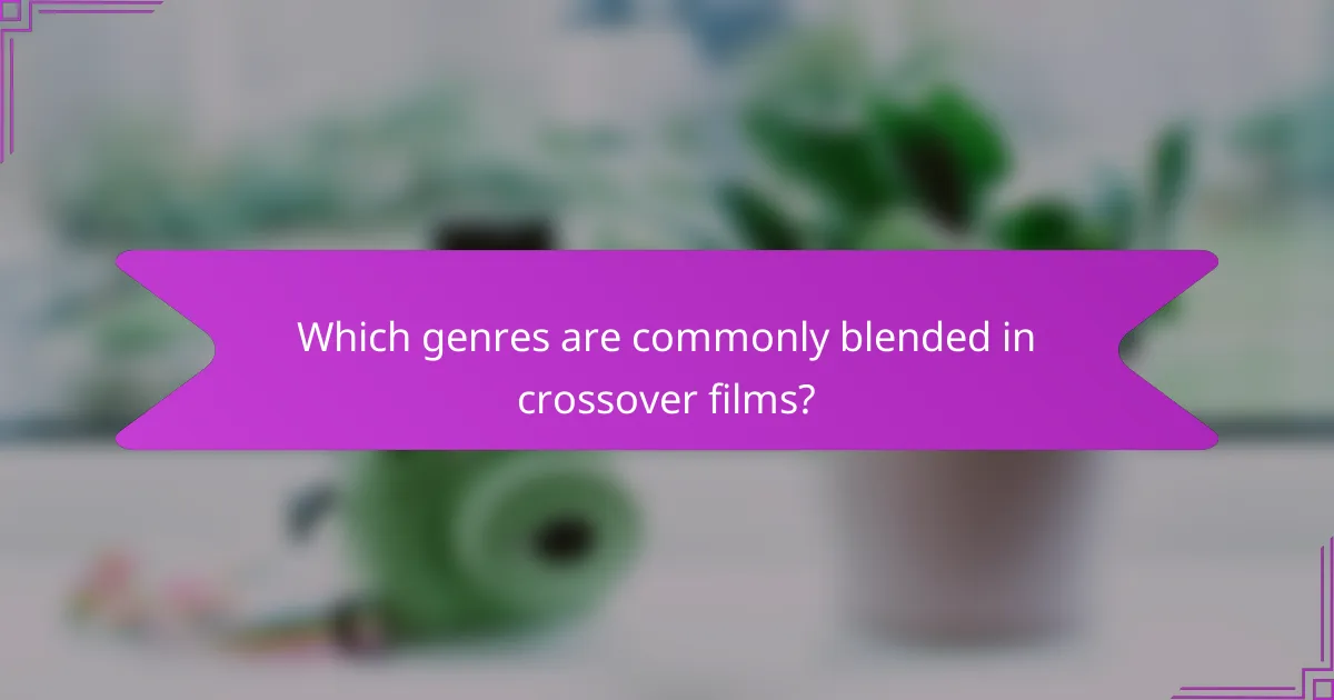 Which genres are commonly blended in crossover films?