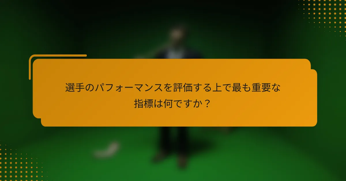 選手のパフォーマンスを評価する上で最も重要な指標は何ですか?