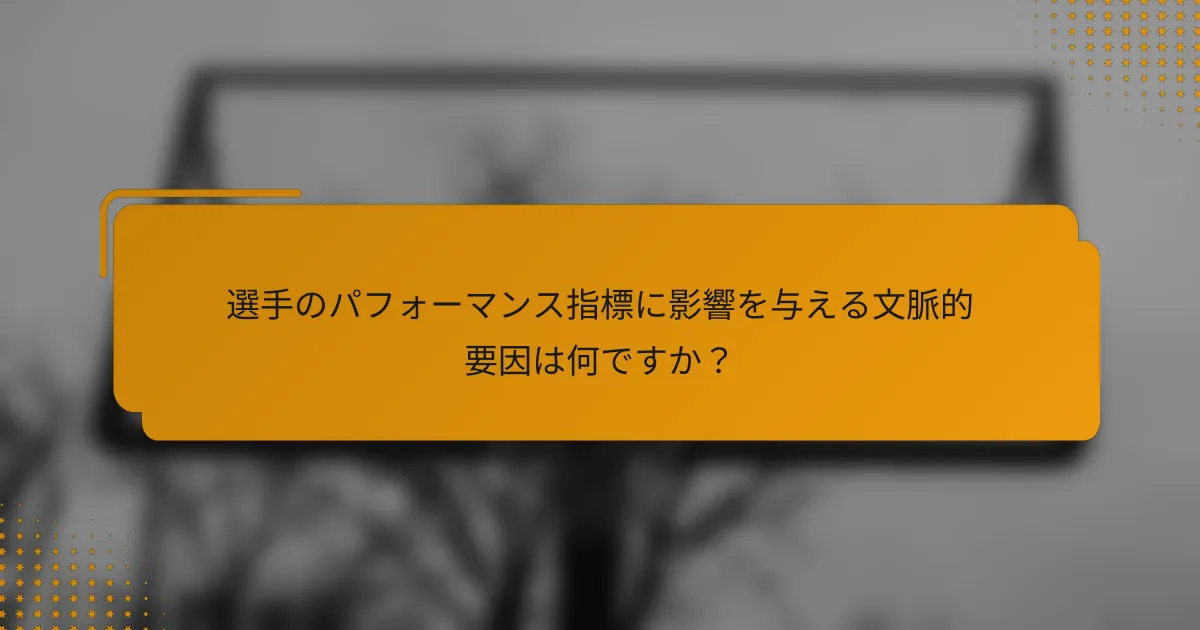 選手のパフォーマンス指標に影響を与える文脈的要因は何ですか?