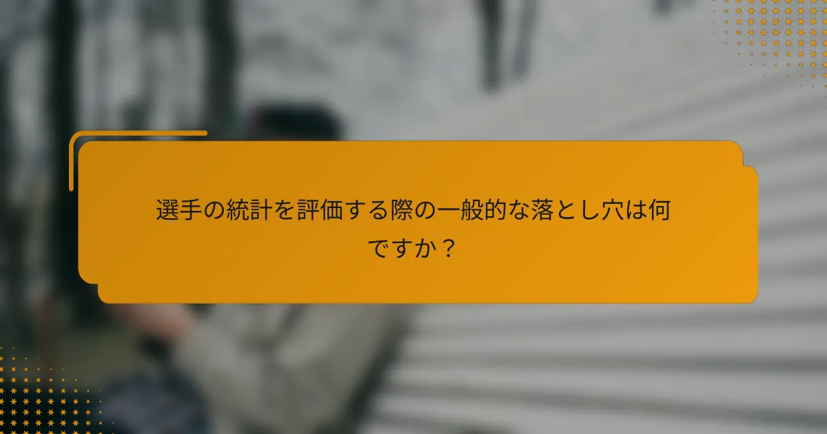 選手の統計を評価する際の一般的な落とし穴は何ですか?