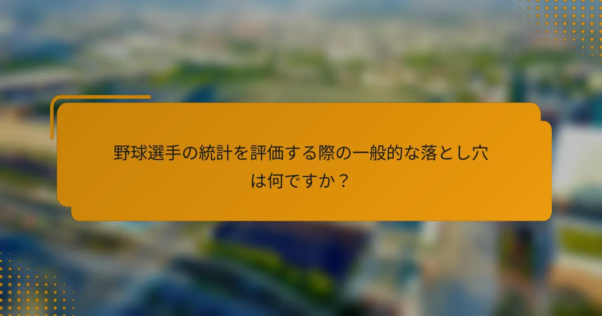 野球選手の統計を評価する際の一般的な落とし穴は何ですか?